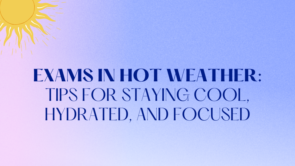 Exams in Hot Weather: Tips for Staying Cool, Hydrated, and Focused